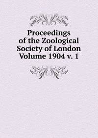 Proceedings of the Zoological Society of London Volume 1904 v. 1