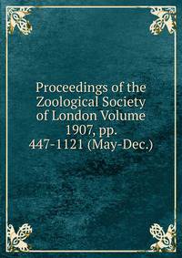 Proceedings of the Zoological Society of London Volume 1907, pp. 447-1121 (May-Dec.)
