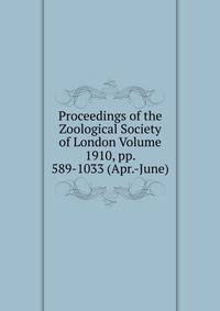 Proceedings of the Zoological Society of London Volume 1910, pp. 589-1033 (Apr.-June)