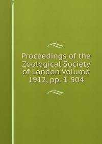 Proceedings of the Zoological Society of London Volume 1912, pp. 1-504