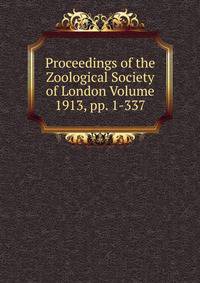 Proceedings of the Zoological Society of London Volume 1913, pp. 1-337