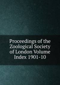 Proceedings of the Zoological Society of London Volume Index 1901-10
