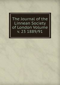 The Journal of the Linnean Society of London Volume v. 23 1889/91