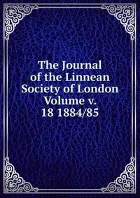 The Journal of the Linnean Society of London Volume v. 18 1884/85