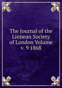 The Journal of the Linnean Society of London Volume v. 9 1868