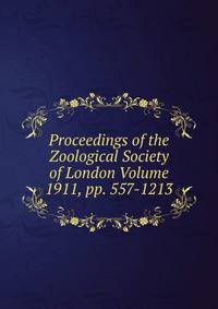 Proceedings of the Zoological Society of London Volume 1911, pp. 557-1213