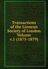 Transactions of the Linnean Society of London Volume v.1 (1875-1879)