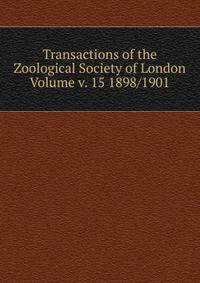 Transactions of the Zoological Society of London Volume v. 15 1898/1901
