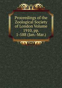 Proceedings of the Zoological Society of London Volume 1910, pp. 1-588 (Jan.-Mar.)