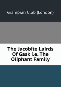 The Jacobite Lairds Of Gask i.e. The Oliphant Family