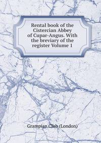 Rental book of the Cistercian Abbey of Cupar-Angus. With the breviary of the register Volume 1