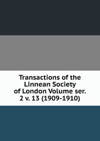 Transactions of the Linnean Society of London Volume ser. 2 v. 13 (1909-1910)