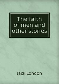 The faith of men and other stories