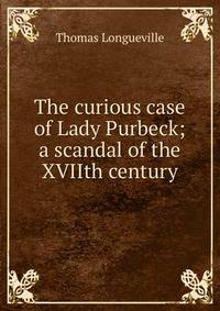 The curious case of Lady Purbeck; a scandal of the XVIIth century