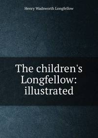 The children's Longfellow: illustrated