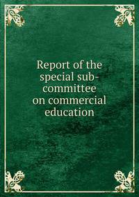 Report of the special sub-committee on commercial education