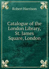 Catalogue of the London Library, St. James Square, London