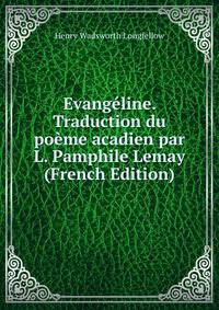 Evangeline. Traduction du poeme acadien par L. Pamphile Lemay (French Edition)