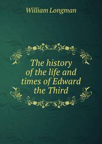 The history of the life and times of Edward the Third
