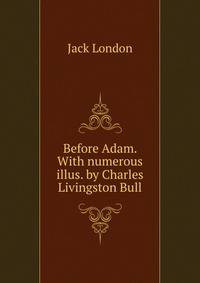 Before Adam. With numerous illus. by Charles Livingston Bull