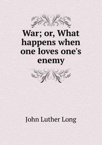 War; or, What happens when one loves one's enemy