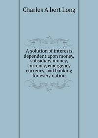 A solution of interests dependent upon money, subsidiary money, currency, emergency currency, and banking for every nation