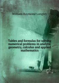 Tables and formulas for solving numerical problems in analytic geometry, calculus and applied mathematics