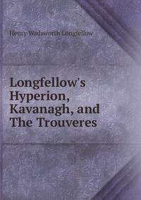 Longfellow's Hyperion, Kavanagh, and The Trouveres