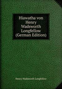 Hiawatha von Henry Wadsworth Longfellow (German Edition)