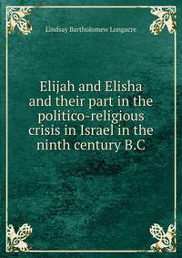 Elijah and Elisha and their part in the politico-religious crisis in Israel in the ninth century B.C.