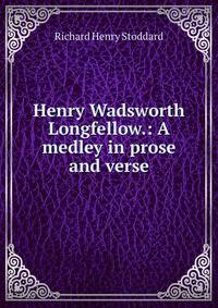 Henry Wadsworth Longfellow.: A medley in prose and verse.