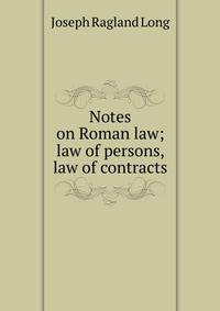 Notes on Roman law; law of persons, law of contracts
