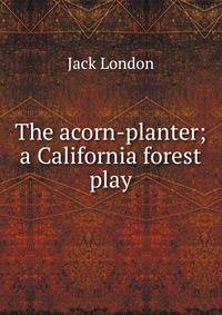 The acorn-planter; a California forest play