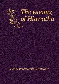 The wooing of Hiawatha