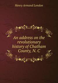 An address on the revolutionary history of Chatham County, N. C.