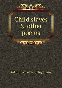 Child slaves &amp; other poems