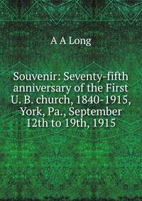 Souvenir: Seventy-fifth anniversary of the First U. B. church, 1840-1915, York, Pa., September 12th to 19th, 1915