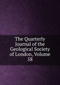 The Quarterly Journal of the Geological Society of London, Volume 58