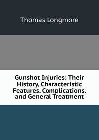 Gunshot Injuries: Their History, Characteristic Features, Complications, and General Treatment