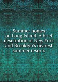 Summer homes on Long Island. A brief description of New York and Brooklyn's nearest summer resorts