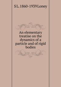 An elementary treatise on the dynamics of a particle and of rigid bodies