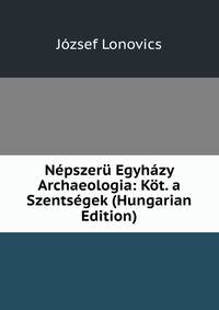 Nepszeru Egyhazy Archaeologia: Kot. a Szentsegek (Hungarian Edition)