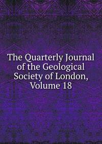 The Quarterly Journal of the Geological Society of London, Volume 18