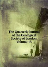 The Quarterly Journal of the Geological Society of London, Volume 13
