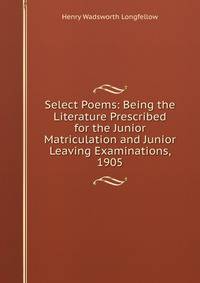 Select Poems: Being the Literature Prescribed for the Junior Matriculation and Junior Leaving Examinations, 1905
