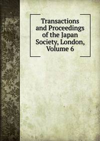 Transactions and Proceedings of the Japan Society, London, Volume 6