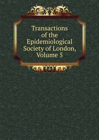 Transactions of the Epidemiological Society of London, Volume 5