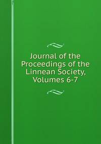 Journal of the Proceedings of the Linnean Society, Volumes 6-7
