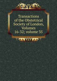 Transactions of the Obstetrical Society of London, Volumes 16-32; volume 35