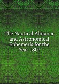 The Nautical Almanac and Astronomical Ephemeris for the Year 1807